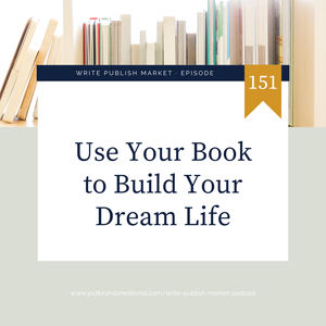 Episode 151: Use Your Book to Build Your Dream Life