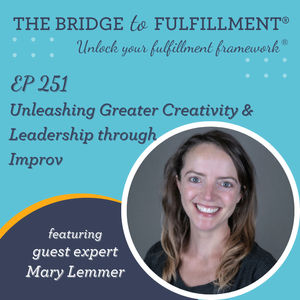 EP 251: Unleashing Greater Creativity & Leadership through Improv with Guest Expert Mary Lemmer