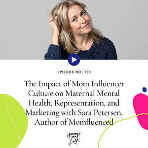 138. The Impact of Mom Influencer Culture on Maternal Mental Health, Representation, and Marketing with Sara Petersen, Author of Momfluenced