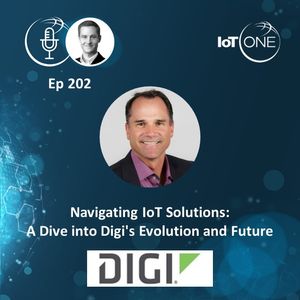 EP 202 - Navigating IoT Solutions: A Dive into Digi's Evolution and Future