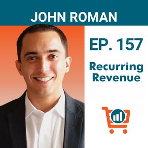 Recurring Revenue in Ecommerce with John Roman, Ep. #157
