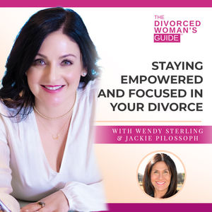 Staying Empowered and Focused In Your Divorce with Jackie Pilossoph