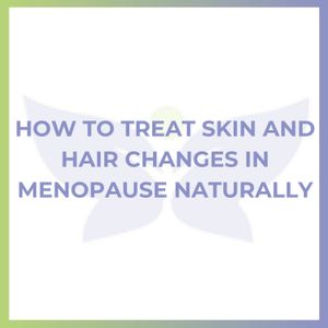How to Treat Skin and Hair Changes in Menopause Naturally