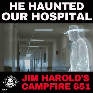 He Haunted Our Hospital - Jim Harold's Campfire 651