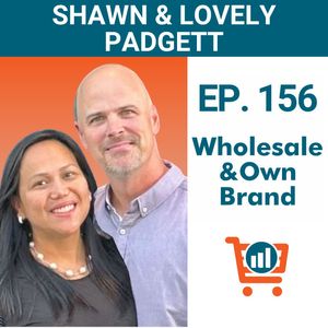 Scaling with Wholesale AND Own Brand on Amazon with Shawn and Lovely Padgett, Ep. #156