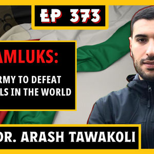 EP 373: THE MAMLUKS AND WHY THEIR HISTORY SHOULD INSPIRE MUSLIMS TODAY