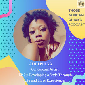 EP 74: Developing a Style Through Life and Lived Experience - Visual Artist, Adulphina Imuede