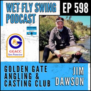 598 | The Evolution of Fly Casting: Insights from the Golden Gate Casting Club with Jim Dawson