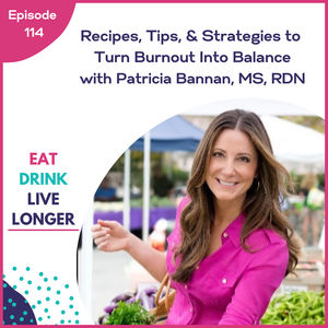 114: Recipes, Tips, & Strategies to Turn Burnout Into Balance with Patricia Bannan, MS, RDN