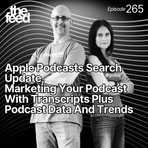 265 Apple Podcasts Search Update, Marketing Your Podcast With Transcripts Plus Podcast Data And Trends