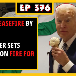 EP 376: BIDEN SAYS: CEASEFIRE BY MONDAY, US SOLDIER SETS HIMSELF ON FIRE
