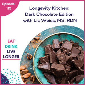 115: Longevity Kitchen: Dark Chocolate Edition with Liz Weiss, MS, RDN