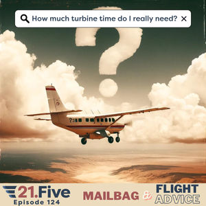 124. How Much Turbine Time Do You Really Need? Mailbag+Flight Advice