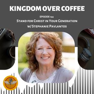 Ep 144 - Stand for Christ in Your Generation / Stephanie Pavlantos