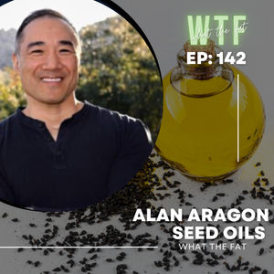 WTF #142 - Alan Aragon | Seed Oils