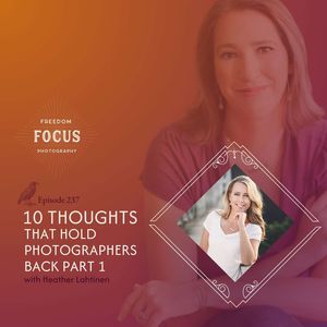 10 Thoughts that Hold Photographers Back Part 1
