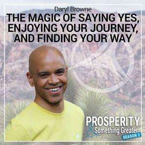 Ep. 34 | Daryl Browne: The Magic of Saying Yes, Enjoying Your Journey, and Finding Your Way