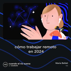 E142: Cómo trabajar remoto en 2024, Maria Bellati, N5