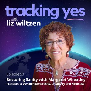 "Restoring Sanity: Practices to Awaken Generosity, Creativity and Kindness" with Margaret Wheatley