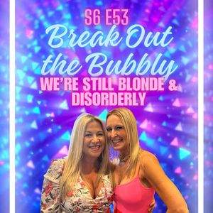 S6 E53 Break Out the Bubbly: We're Still Blonde & Disorderly
