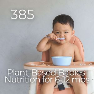 #385 - Plant-Based Babies! Nutrition for 6-12 months