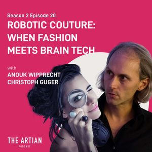 S02E20. Anouk Wipprecht and Christoph Guger. Robotic Couture: Wearable Artworks meets Brain-Computer Interfaces Tech