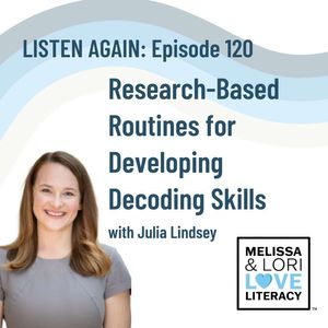 [Listen Again] Ep. 120: Research-Based Routines for Developing Decoding Skills with Julia Lindsey