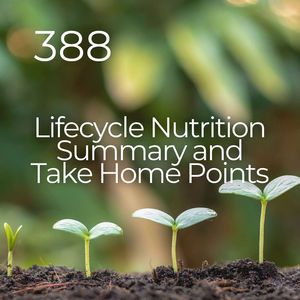 #388 - Lifecycle Nutrition Summary and Take Home Points