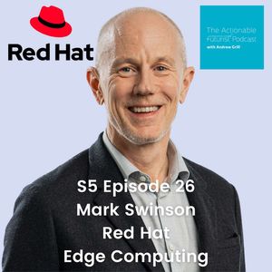 S5 Episode 26: The Transformative Impact of Edge Computing with Mark Swinson from Red Hat