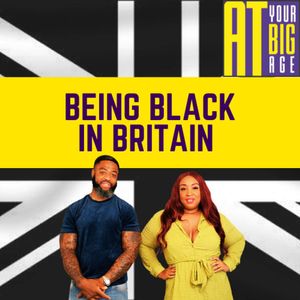 Being Black In Britain (At Your Big Age)