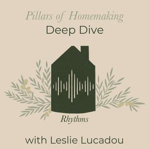 Pillars of Homemaking Deep Dive | Rhythms & Routines