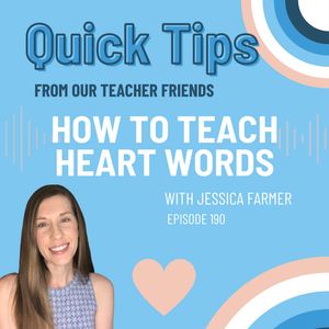Ep. 190: How to Teach Heart Words with Jessica Farmer (Quick Tips from our Teacher Friends)