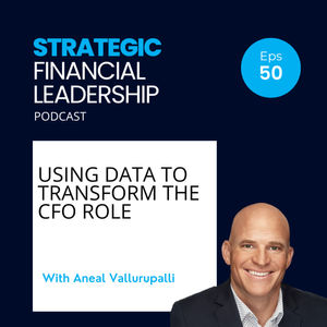 50: Using Data to Transform the CFO Role With Aneal Vallurupalli