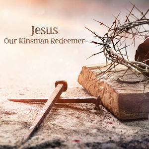 Jesus our Kinsman Redeemer