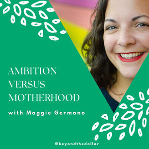 Ambition Versus Motherhood With Maggie Germano