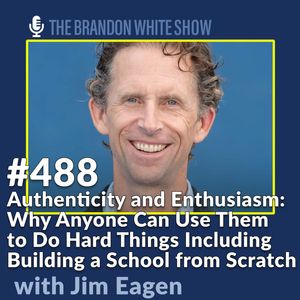 Authenticity and Enthusiasm: Why Anyone Can Use Them to Do Hard Things Including Building a School from Scratch with Jim Eagen Head of Synapse School in Menlo Park, CA