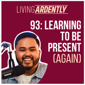 93: Learning To Be Present (Again)