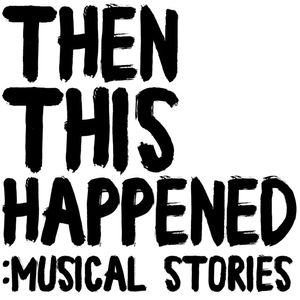 Then This Happened: Musical Stories