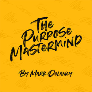 The Purpose Mastermind Podcast with Mark Delaney