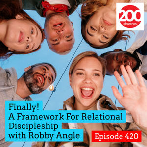 Episode 420 - Finally! A Framework For Relational Discipleship with Robby Angle
