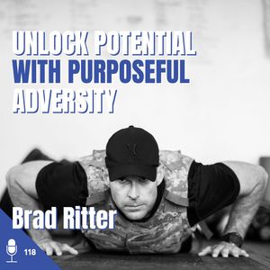 118 Brad Ritter | Unlock Potential with Purposeful Adversity