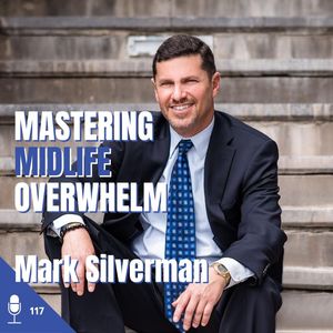 117 Mark Silverman | Mastering Midlife