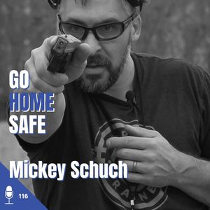 116 Mickey Schuch | Go Home Safe