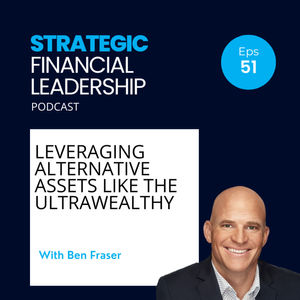 51: Leveraging Alternative Assets Like the Ultrawealthy With Ben Fraser