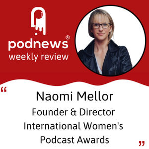 Naomi Mellor on the International Women's Podcast Awards, and PodcastOne on the NASDAQ