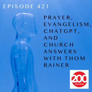 Episode 421 - Prayer, Evangelism, ChatGPT, and Church Answers with Thom Rainer