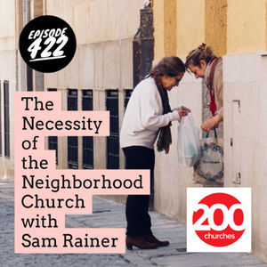 Episode 422 - The Necessity of the Neighborhood Church with Sam Rainer