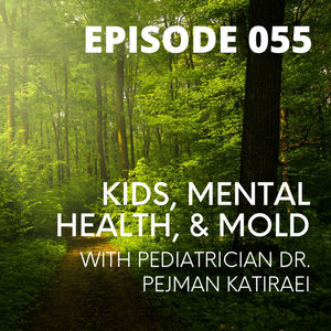 055 - Kids, Mental Health, & Mold with Pediatrician Dr. Pejman Katiraei