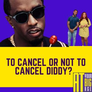 To Cancel Or Not To Cancel Diddy? (At Your Big Age)