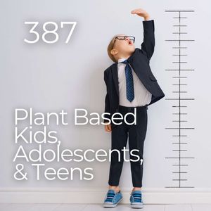 #387 - Plant Based Kids, Adolescents, & Teens